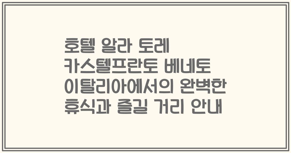 호텔 알라 토레 카스텔프란토 베네토 이탈리아에서의 완벽한 휴식과 즐길 거리 안내