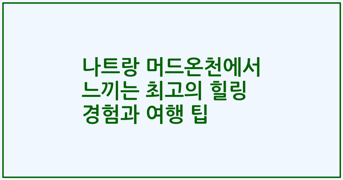 나트랑 머드온천에서 느끼는 최고의 힐링 경험과 여행 팁