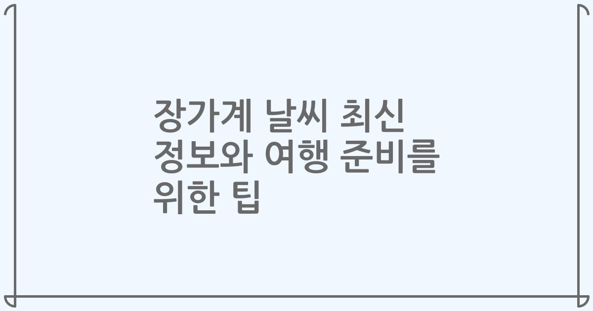 장가계 날씨 최신 정보와 여행 준비를 위한 팁