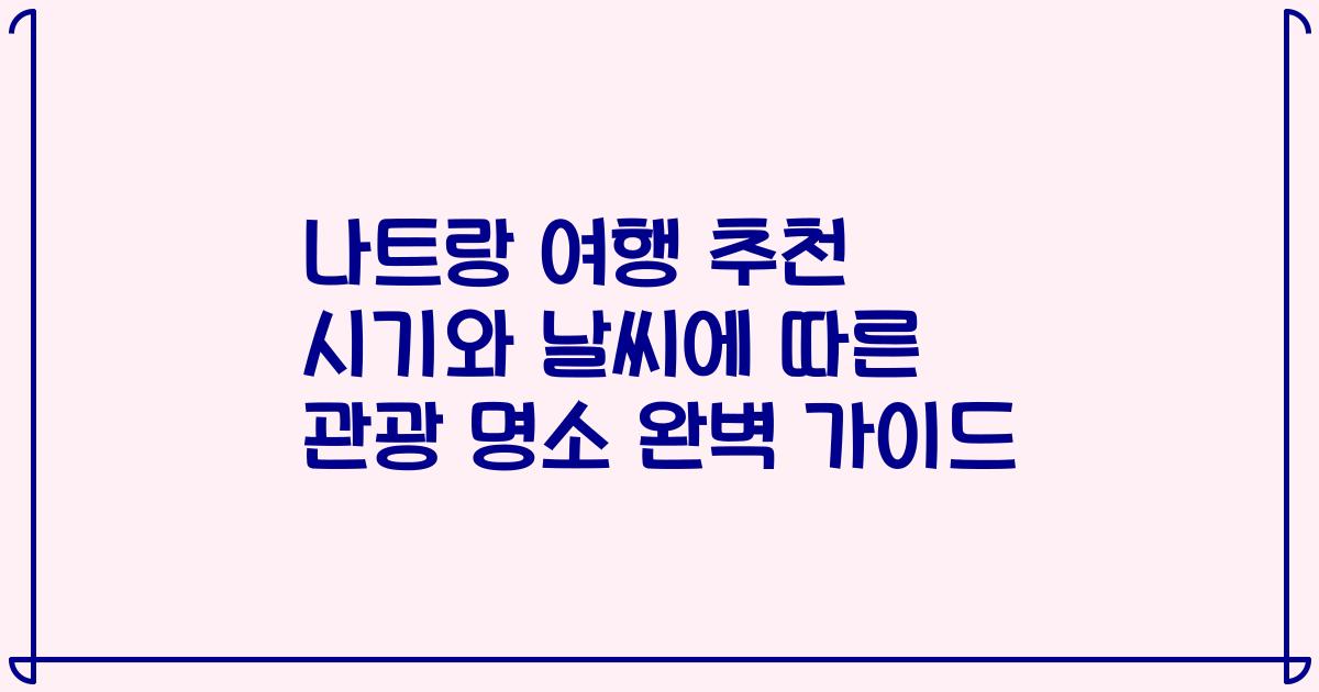 나트랑 여행 추천 시기와 날씨에 따른 관광 명소 완벽 가이드