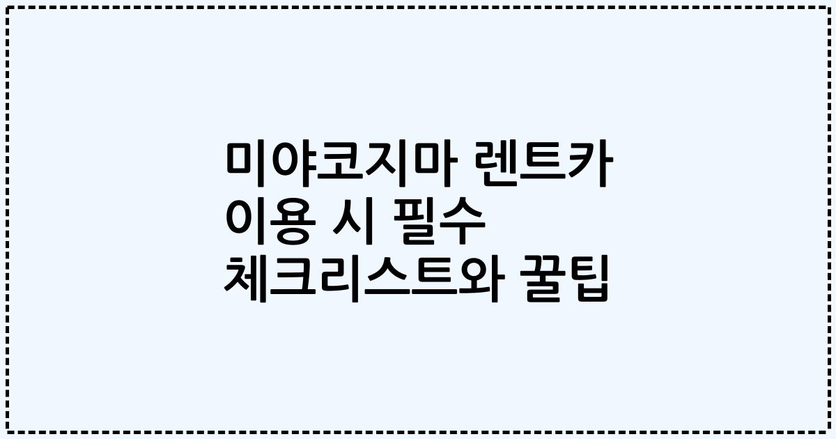 미야코지마 렌트카 이용 시 필수 체크리스트와 꿀팁