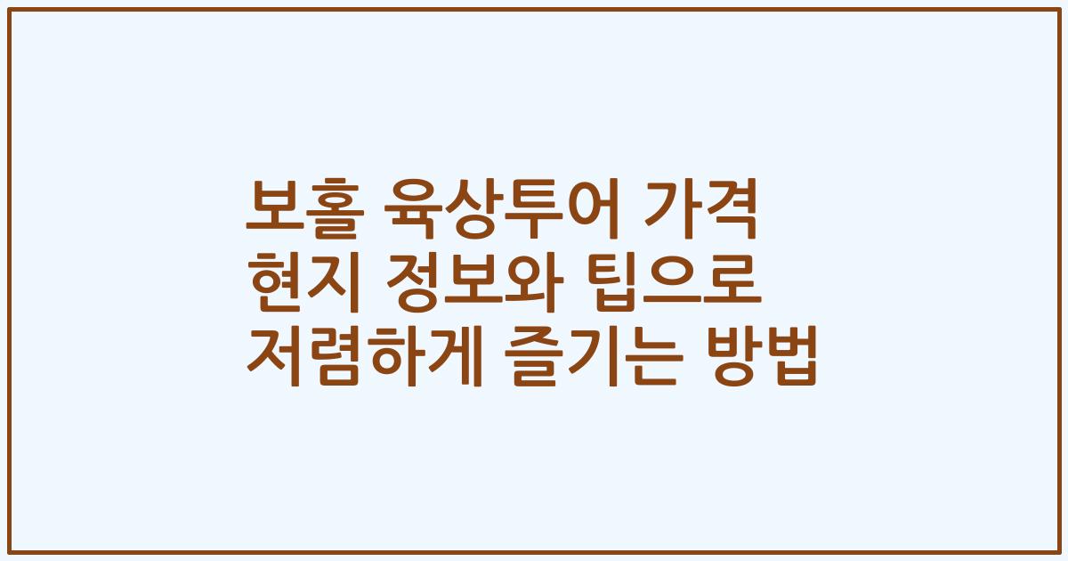 보홀 육상투어 가격 현지 정보와 팁으로 저렴하게 즐기는 방법