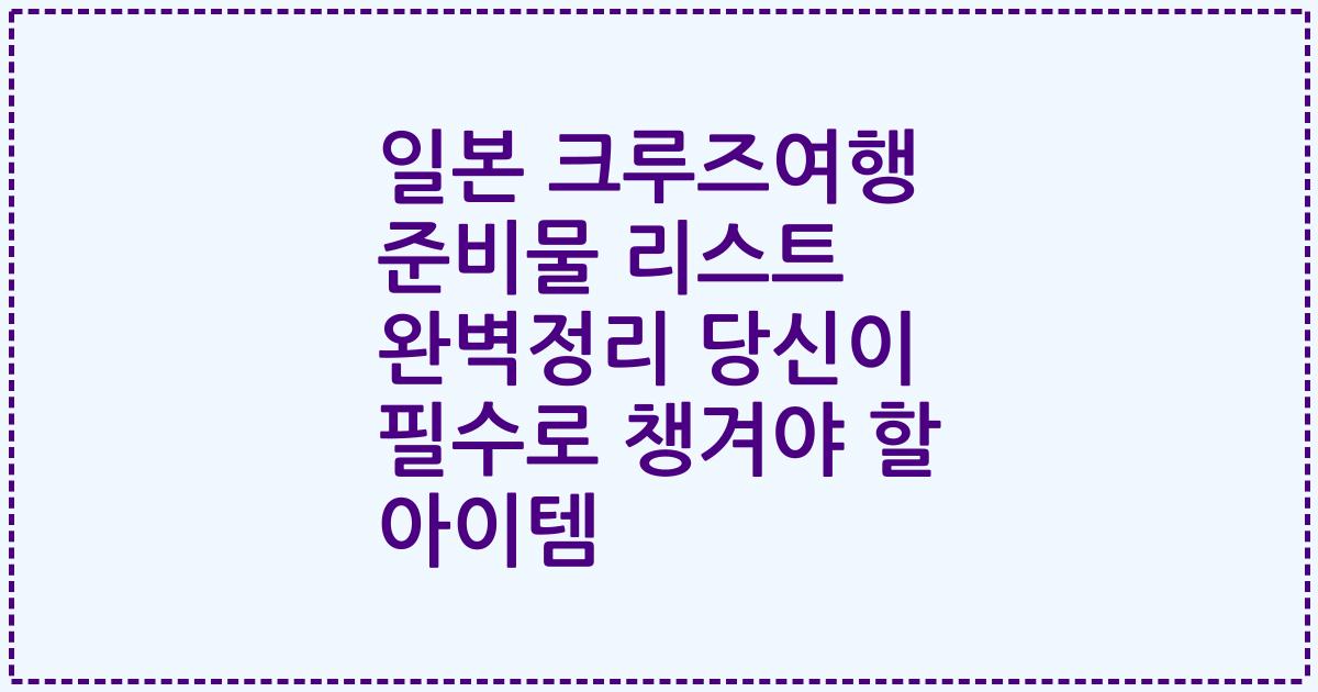 일본 크루즈여행 준비물 리스트 완벽정리 당신이 필수로 챙겨야 할 아이템