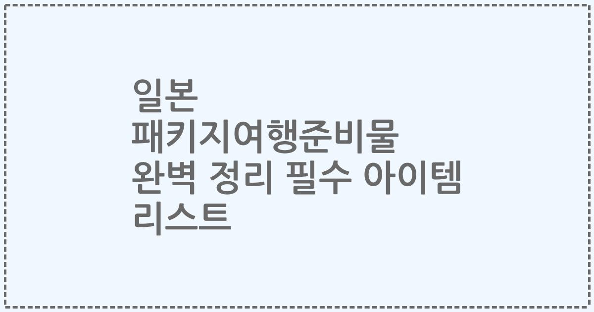 일본 패키지여행준비물 완벽 정리 필수 아이템 리스트