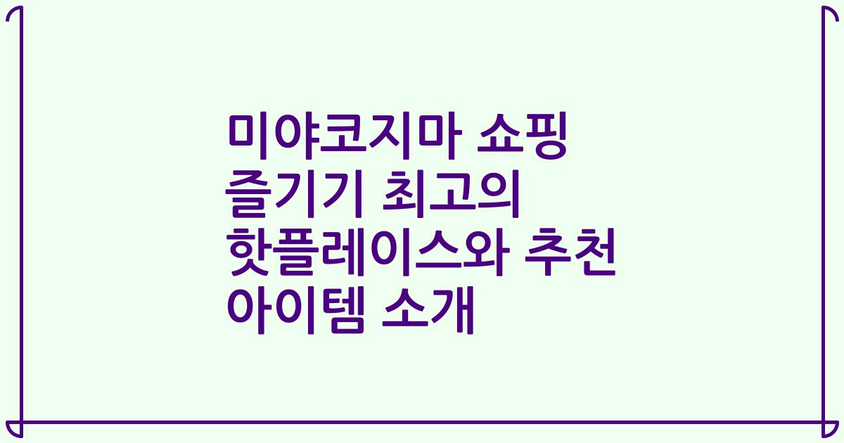 미야코지마 쇼핑 즐기기 최고의 핫플레이스와 추천 아이템 소개