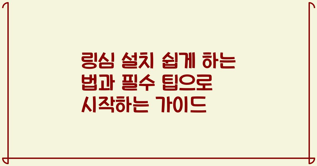 링심 설치 쉽게 하는 법과 필수 팁으로 시작하는 가이드