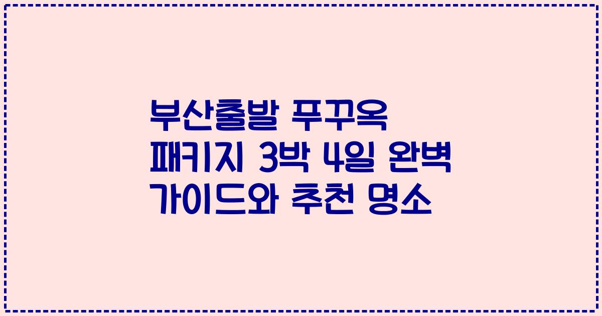 부산출발 푸꾸옥 패키지 3박 4일 완벽 가이드와 추천 명소