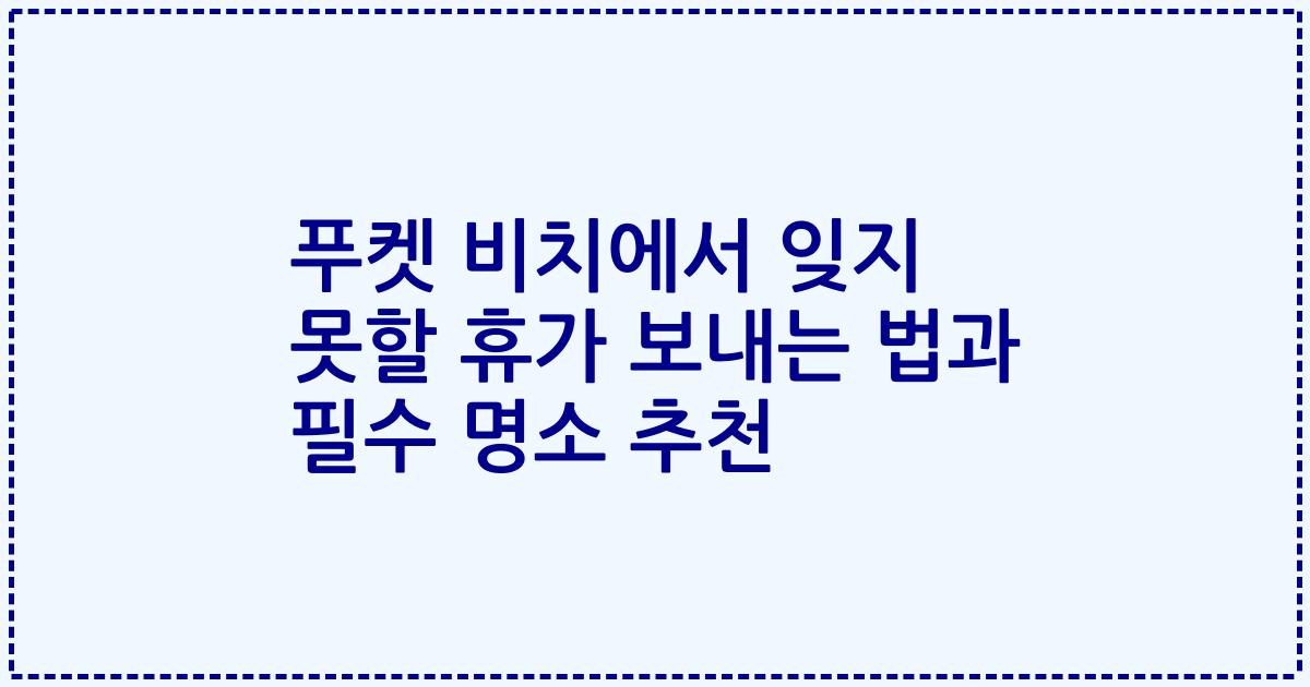 푸켓 비치에서 잊지 못할 휴가 보내는 법과 필수 명소 추천