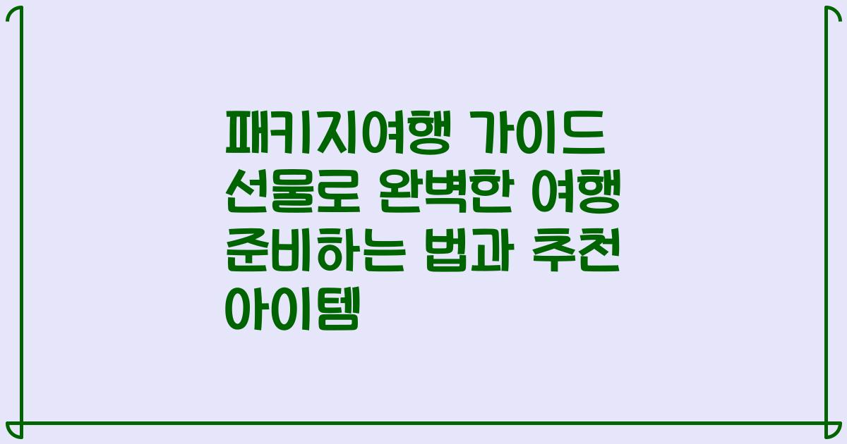 패키지여행 가이드 선물로 완벽한 여행 준비하는 법과 추천 아이템