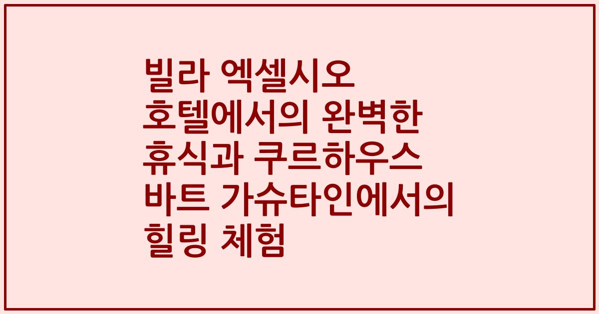 빌라 엑셀시오 호텔에서의 완벽한 휴식과 쿠르하우스 바트 가슈타인에서의 힐링 체험