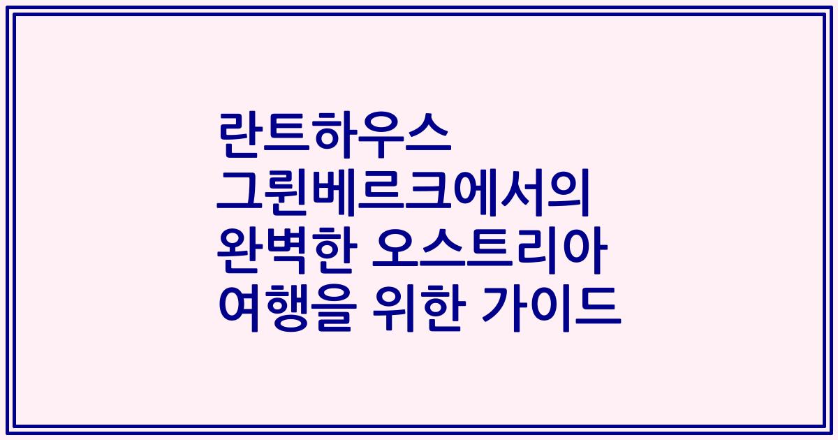 란트하우스 그륀베르크에서의 완벽한 오스트리아 여행을 위한 가이드