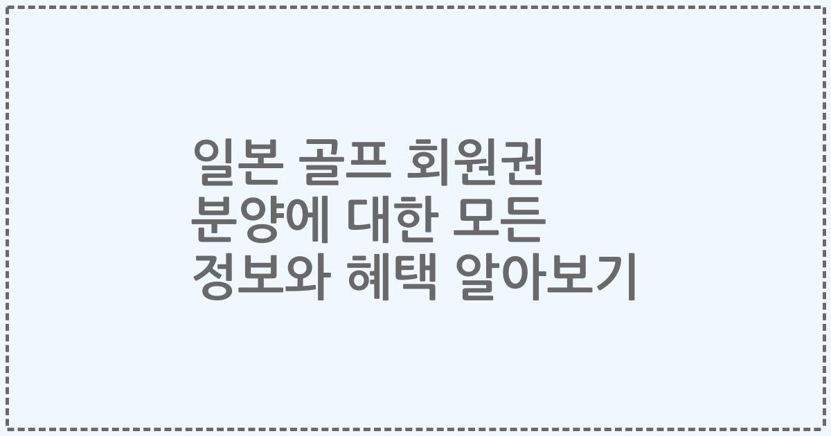 일본 골프 회원권 분양에 대한 모든 정보와 혜택 알아보기