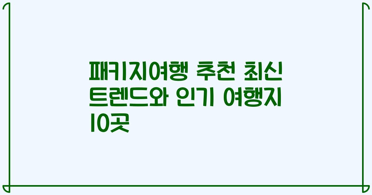 패키지여행 추천 최신 트렌드와 인기 여행지 10곳