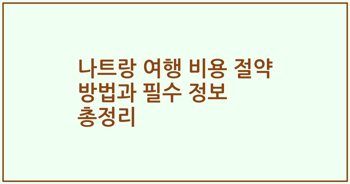 나트랑 여행 비용 절약 방법과 필수 정보 총정리