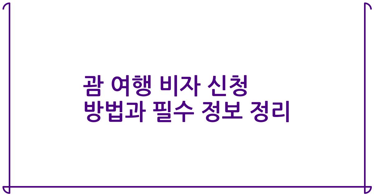 괌 여행 비자 신청 방법과 필수 정보 정리
