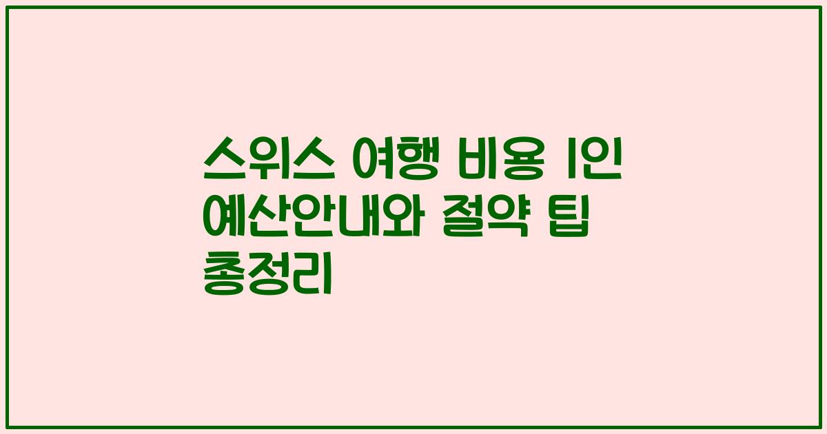 스위스 여행 비용 1인 예산안내와 절약 팁 총정리