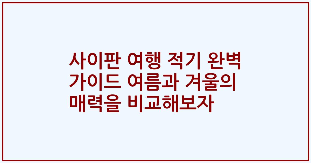 사이판 여행 적기 완벽 가이드 여름과 겨울의 매력을 비교해보자