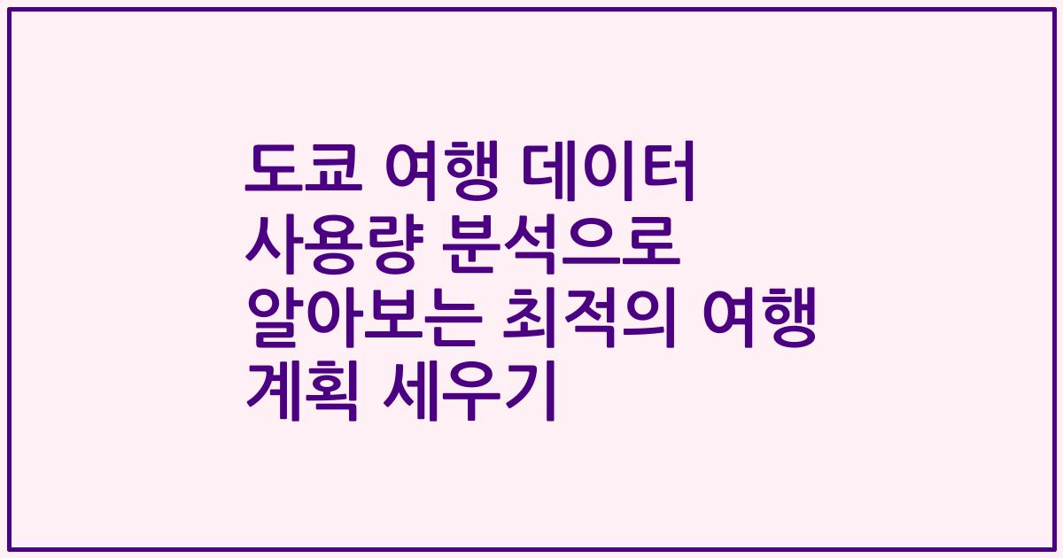 도쿄 여행 데이터 사용량 분석으로 알아보는 최적의 여행 계획 세우기