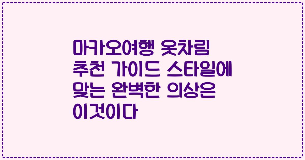 마카오여행 옷차림 추천 가이드 스타일에 맞는 완벽한 의상은 이것이다