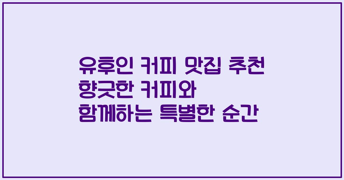 유후인 커피 맛집 추천 향긋한 커피와 함께하는 특별한 순간
