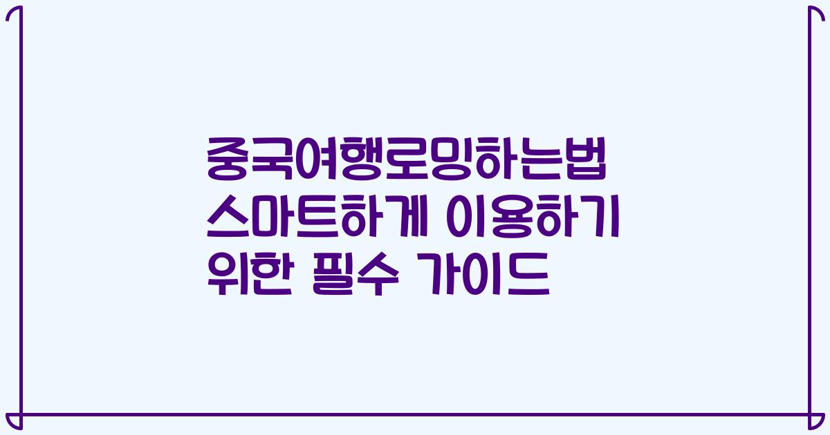 중국여행로밍하는법 스마트하게 이용하기 위한 필수 가이드