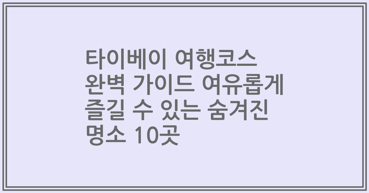 타이베이 여행코스 완벽 가이드 여유롭게 즐길 수 있는 숨겨진 명소 10곳