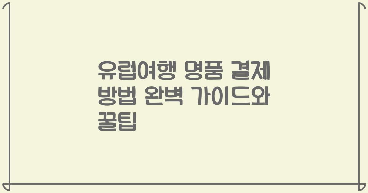 유럽여행 명품 결제 방법 완벽 가이드와 꿀팁