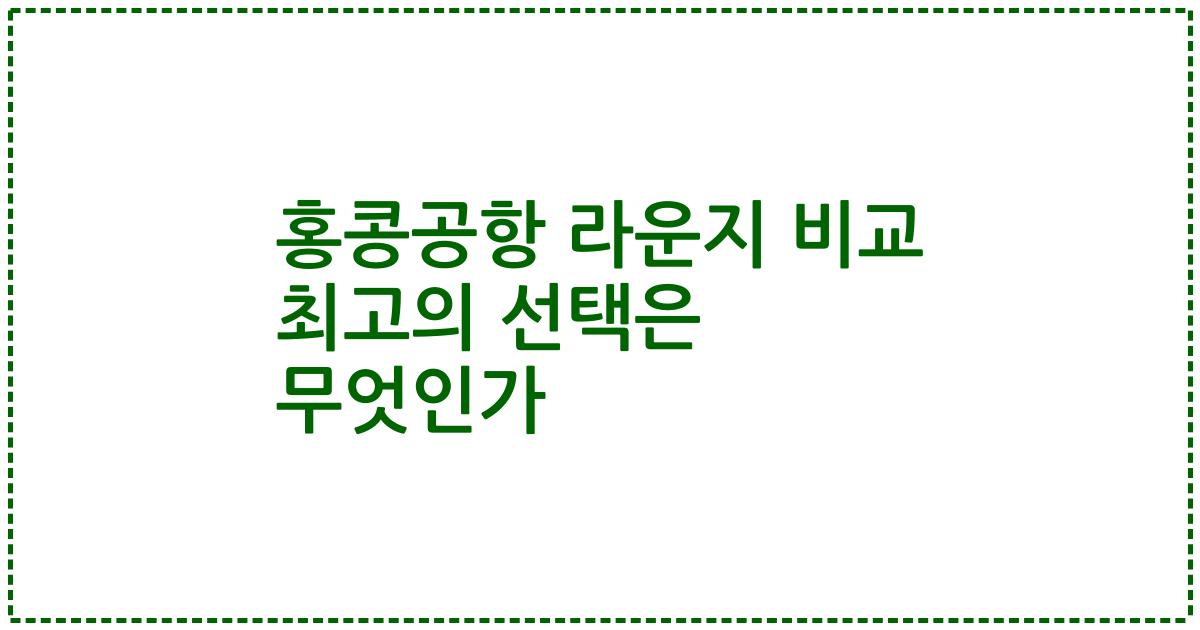 홍콩공항 라운지 비교 최고의 선택은 무엇인가