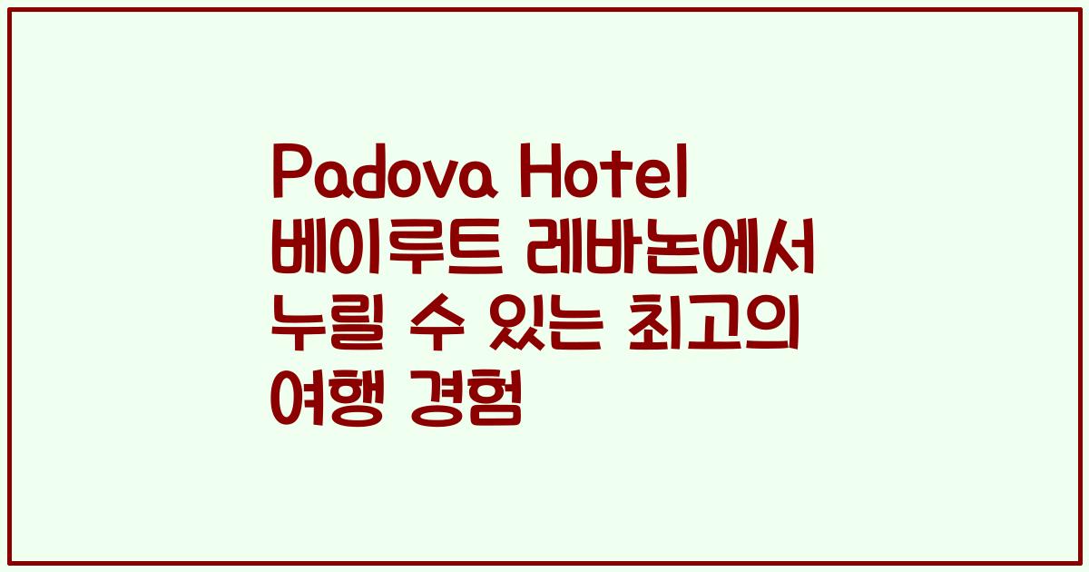 Padova Hotel 베이루트 레바논에서 누릴 수 있는 최고의 여행 경험