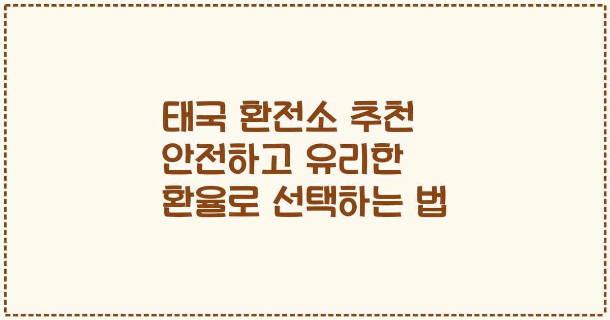 태국 환전소 추천 안전하고 유리한 환율로 선택하는 법