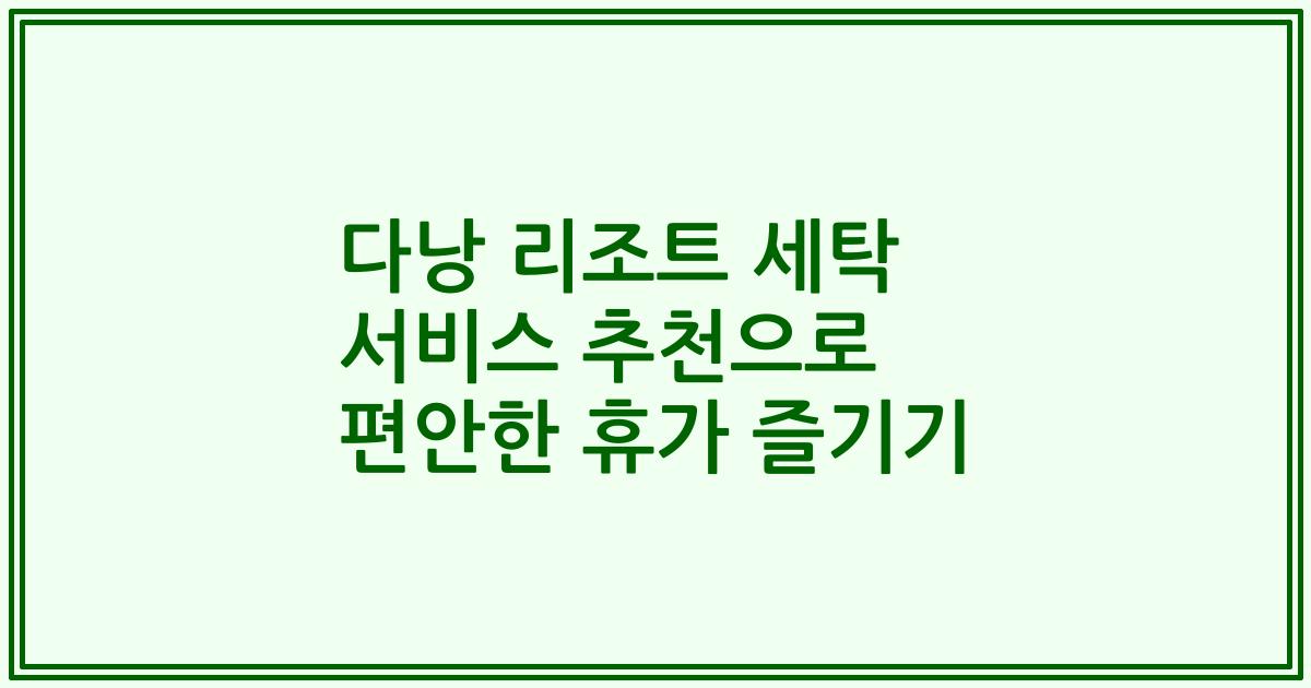 다낭 리조트 세탁 서비스 추천으로 편안한 휴가 즐기기