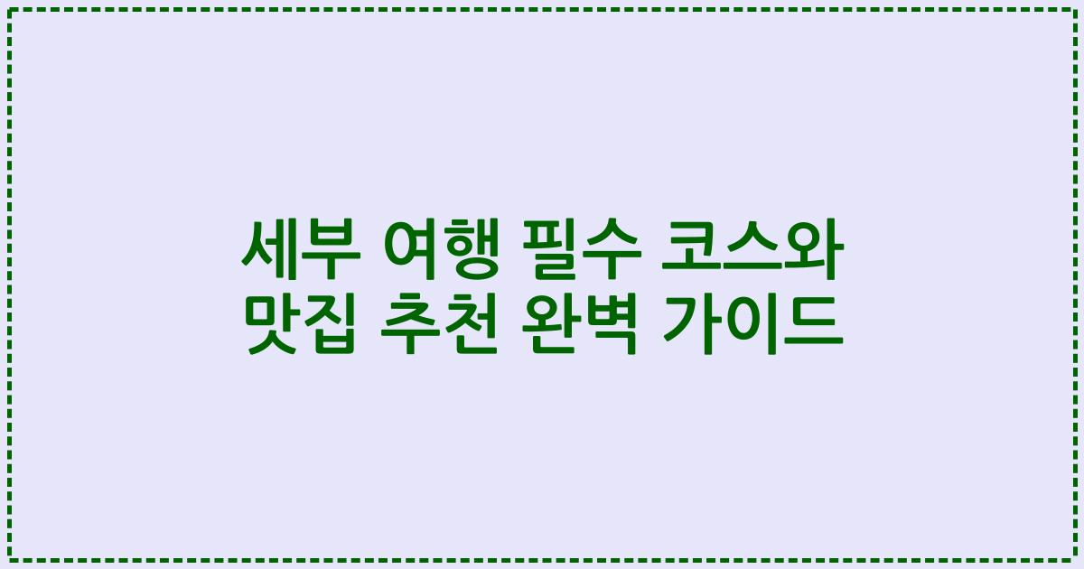세부 여행 필수 코스와 맛집 추천 완벽 가이드