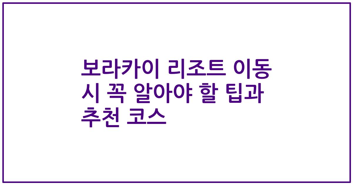 보라카이 리조트 이동 시 꼭 알아야 할 팁과 추천 코스