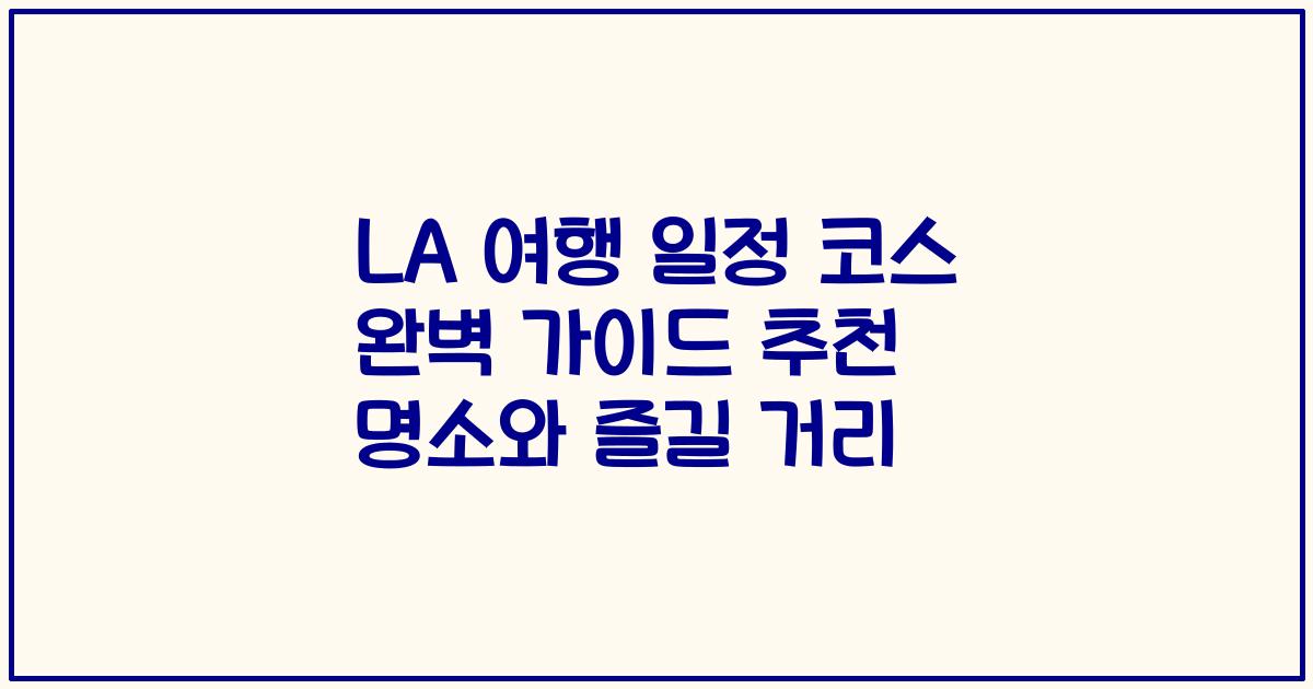 LA 여행 일정 코스 완벽 가이드 추천 명소와 즐길 거리