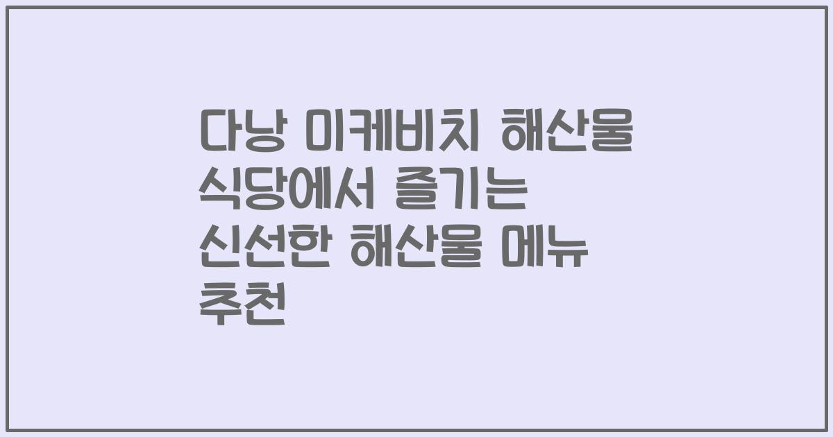 다낭 미케비치 해산물 식당에서 즐기는 신선한 해산물 메뉴 추천