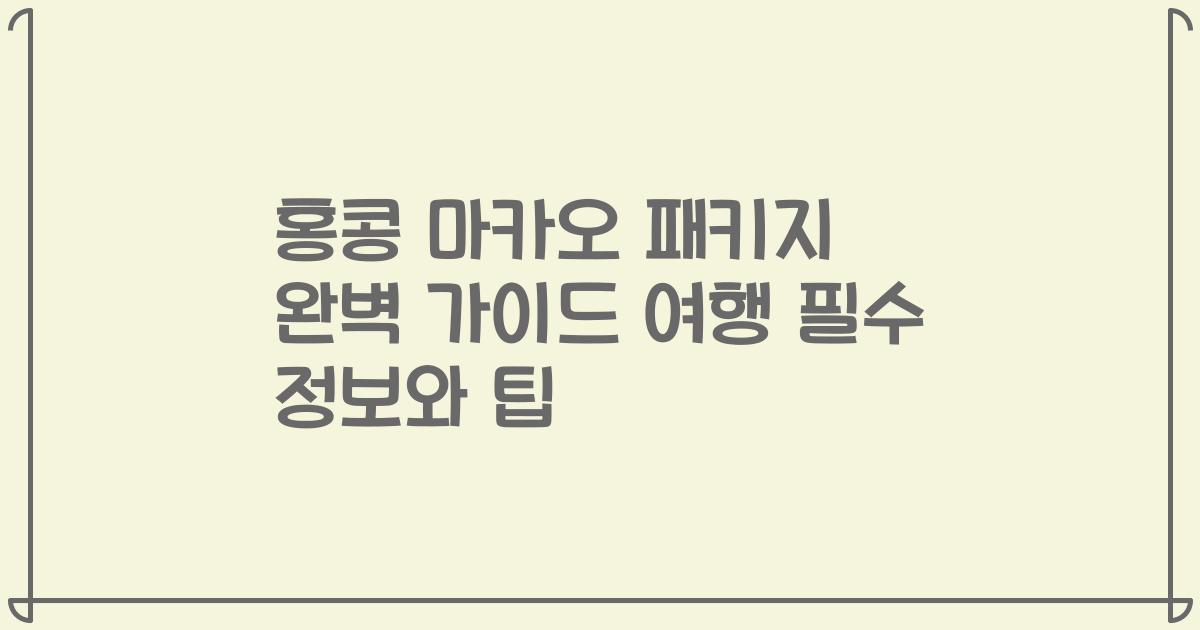 홍콩 마카오 패키지 완벽 가이드 여행 필수 정보와 팁
