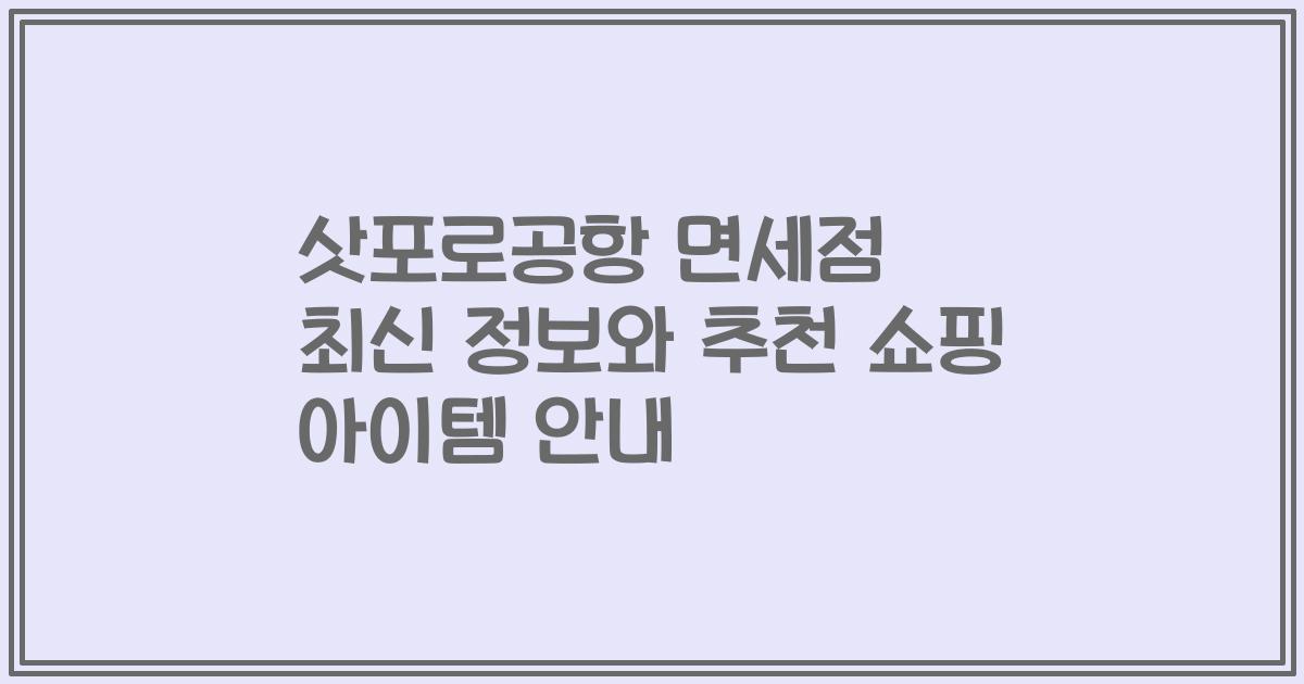 삿포로공항 면세점 최신 정보와 추천 쇼핑 아이템 안내