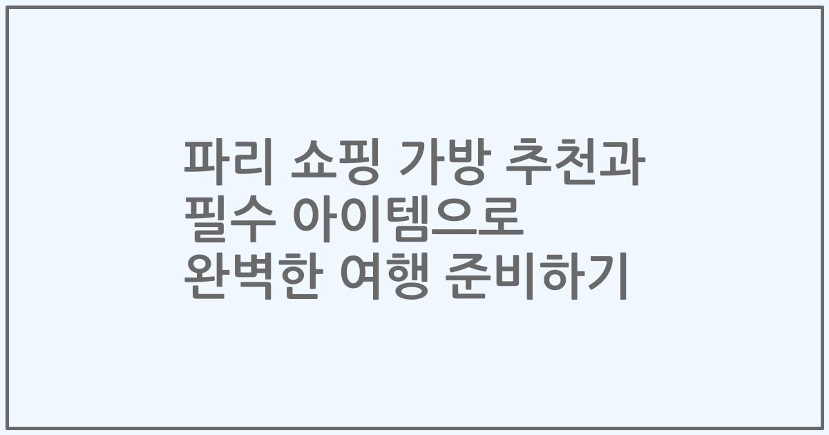 파리 쇼핑 가방 추천과 필수 아이템으로 완벽한 여행 준비하기