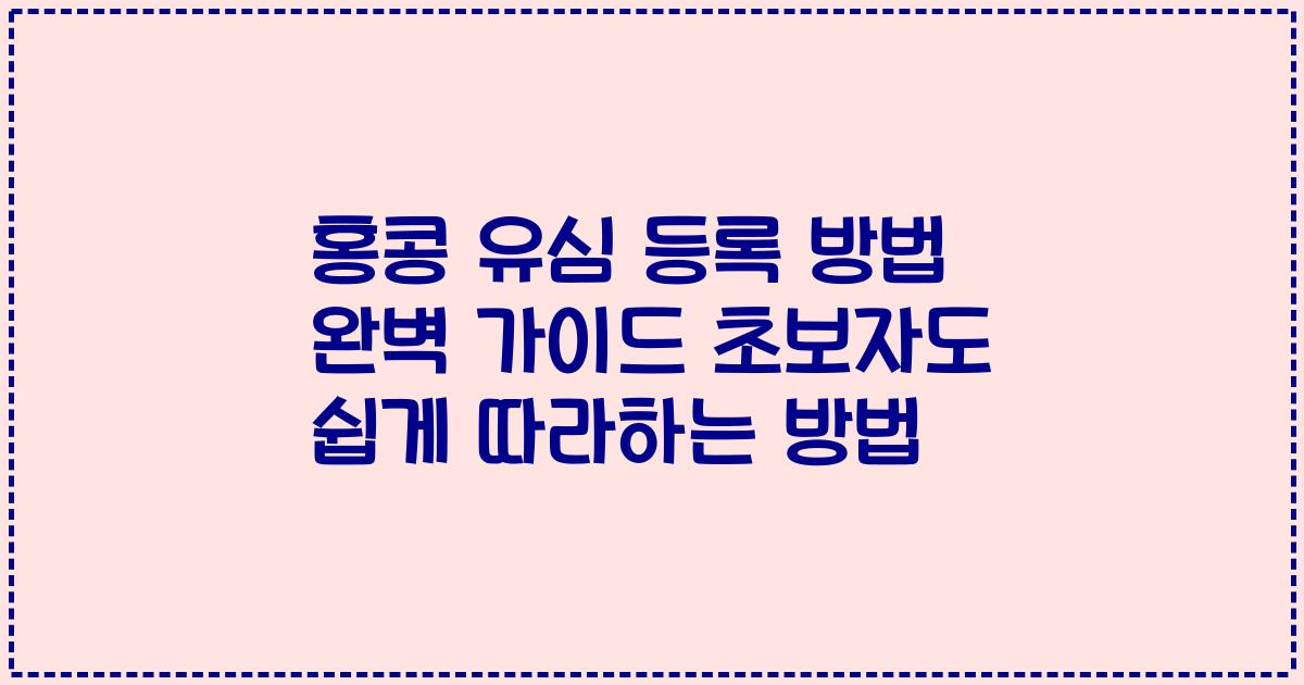 홍콩 유심 등록 방법 완벽 가이드 초보자도 쉽게 따라하는 방법