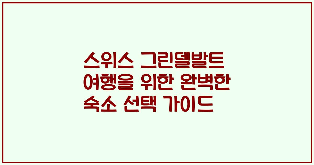 스위스 그린델발트 여행을 위한 완벽한 숙소 선택 가이드