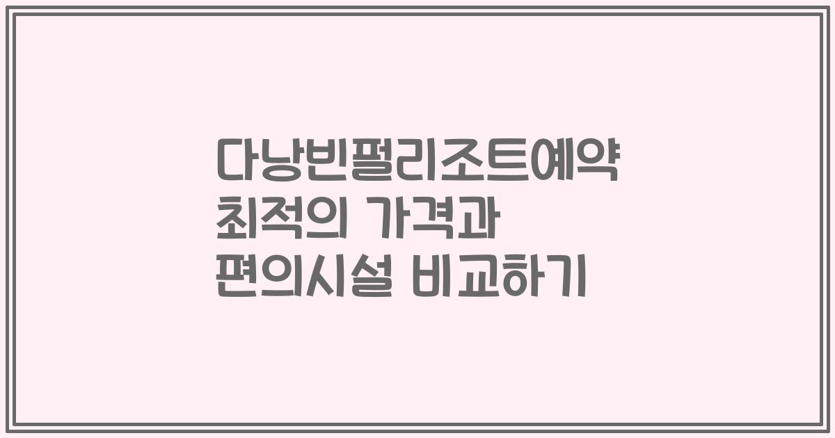 다낭빈펄리조트예약 최적의 가격과 편의시설 비교하기