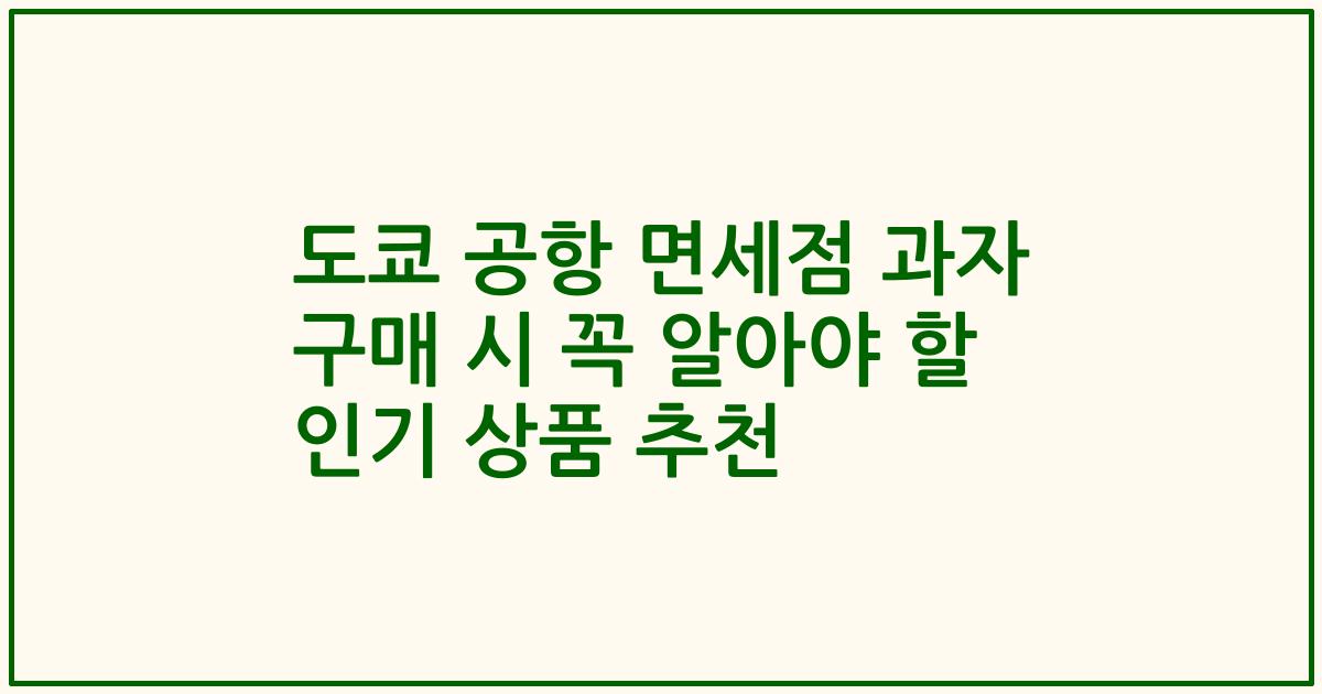 도쿄 공항 면세점 과자 구매 시 꼭 알아야 할 인기 상품 추천