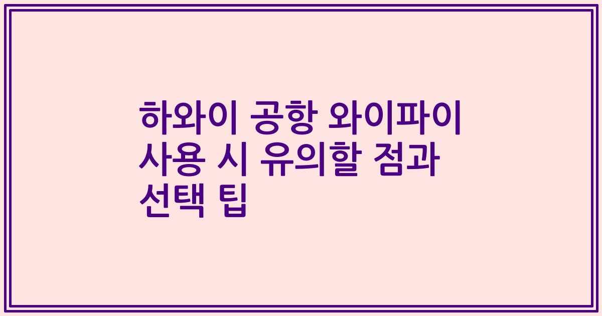 하와이 공항 와이파이 사용 시 유의할 점과 선택 팁