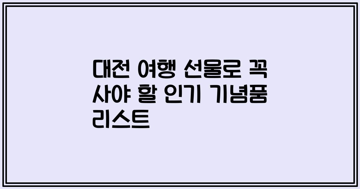 대전 여행 선물로 꼭 사야 할 인기 기념품 리스트