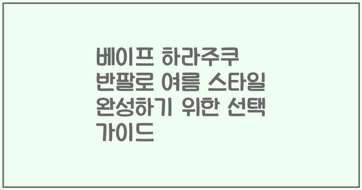 베이프 하라주쿠 반팔로 여름 스타일 완성하기 위한 선택 가이드
