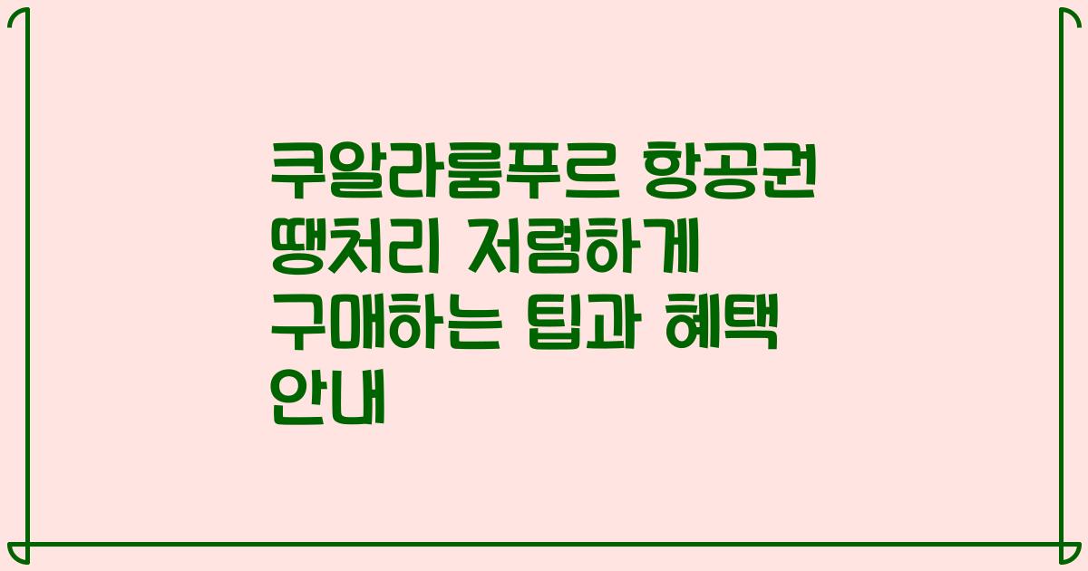 쿠알라룸푸르 항공권 땡처리 저렴하게 구매하는 팁과 혜택 안내