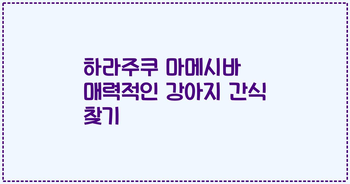 하라주쿠 마메시바 매력적인 강아지 간식 찾기