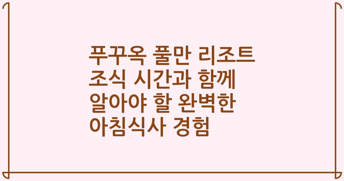 푸꾸옥 풀만 리조트 조식 시간과 함께 알아야 할 완벽한 아침식사 경험