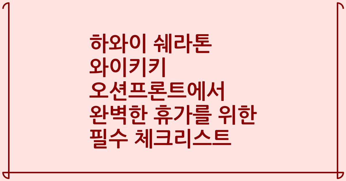 하와이 쉐라톤 와이키키 오션프론트에서 완벽한 휴가를 위한 필수 체크리스트