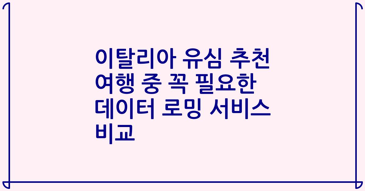 이탈리아 유심 추천 여행 중 꼭 필요한 데이터 로밍 서비스 비교